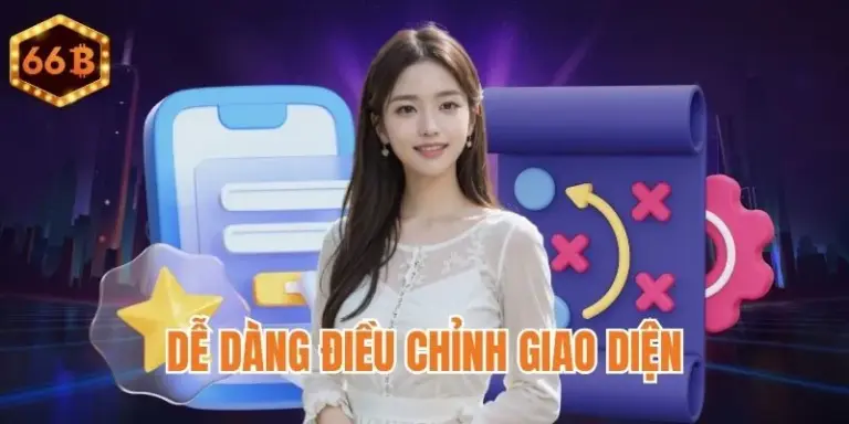 Điều chỉnh giao diện dễ dàng